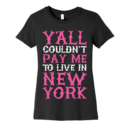 Y'all Couldn't Pay Me To Live In New York Womens T-Shirt