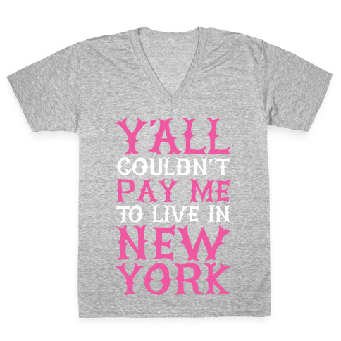 Y'all Couldn't Pay Me To Live In New York V-Neck Tee Shirt