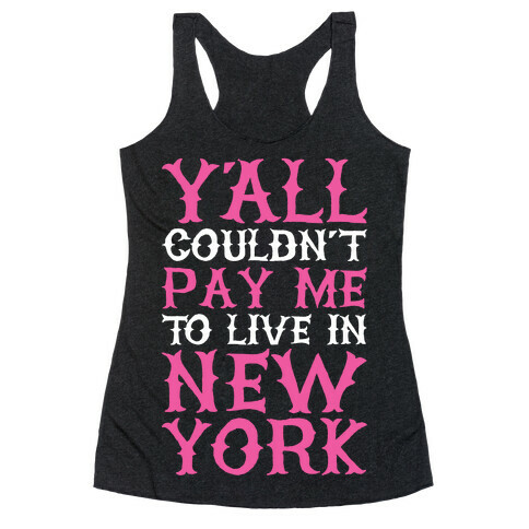 Y'all Couldn't Pay Me To Live In New York Racerback Tank Top