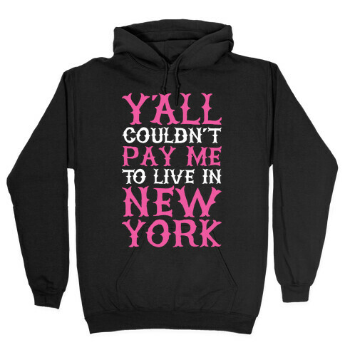 Y'all Couldn't Pay Me To Live In New York Hooded Sweatshirt