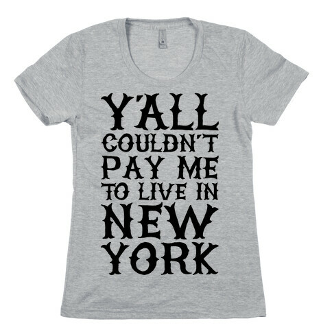 Y'all Couldn't Pay Me To Live In New York Womens T-Shirt