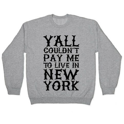 Y'all Couldn't Pay Me To Live In New York Pullover