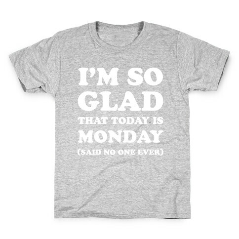 I'm So Glad That Today is Monday Said No One Ever Kids T-Shirt