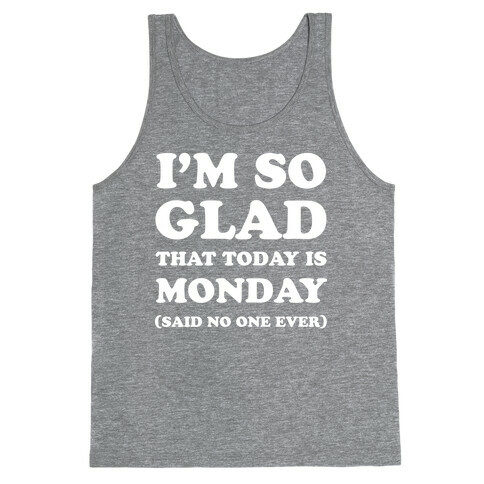 I'm So Glad That Today is Monday Said No One Ever Tank Top
