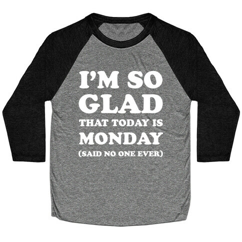I'm So Glad That Today is Monday Said No One Ever Baseball Tee