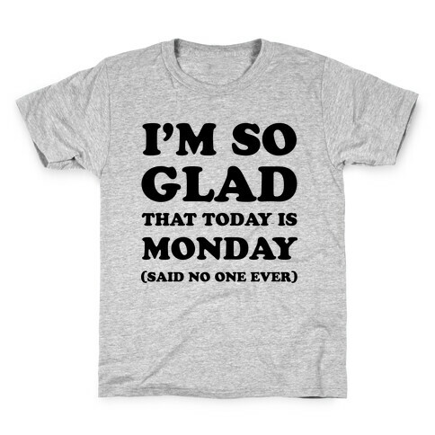  I'm So Glad That Today is Monday Said No One Ever Kids T-Shirt