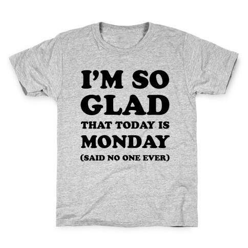  I'm So Glad That Today is Monday Said No One Ever Kids T-Shirt