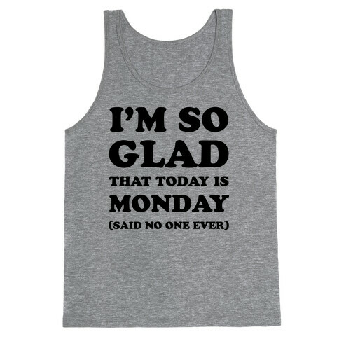  I'm So Glad That Today is Monday Said No One Ever Tank Top