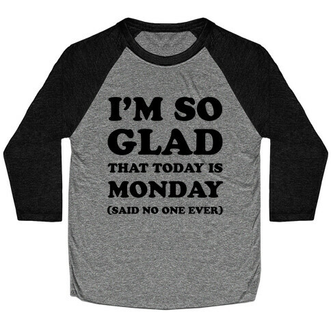  I'm So Glad That Today is Monday Said No One Ever Baseball Tee