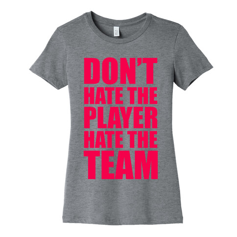 Don't Hate The Player, Hate The Team Womens T-Shirt