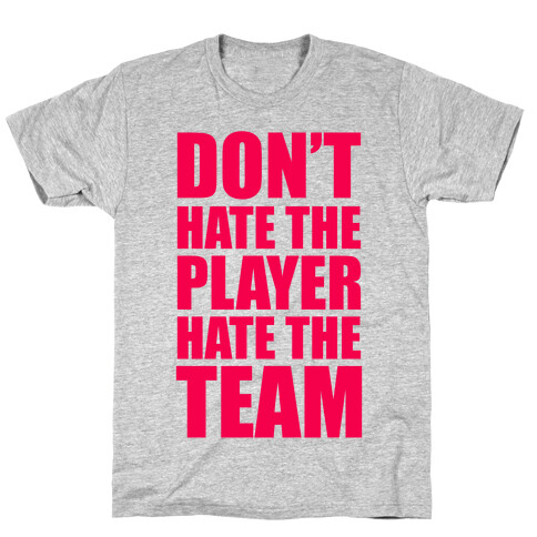 Don't Hate The Player, Hate The Team T-Shirt