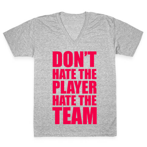 Don't Hate The Player, Hate The Team V-Neck Tee Shirt