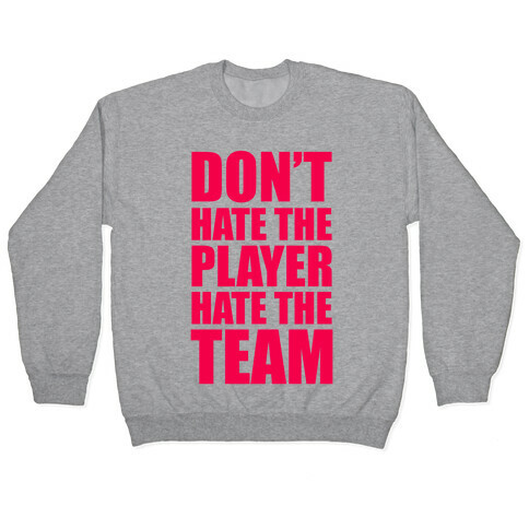 Don't Hate The Player, Hate The Team Pullover