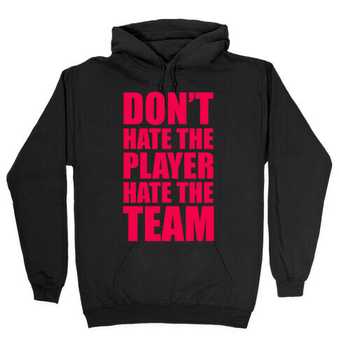 Don't Hate The Player, Hate The Team Hooded Sweatshirt