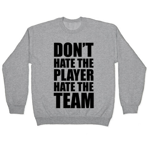 Don't Hate The Player, Hate The Team Pullover