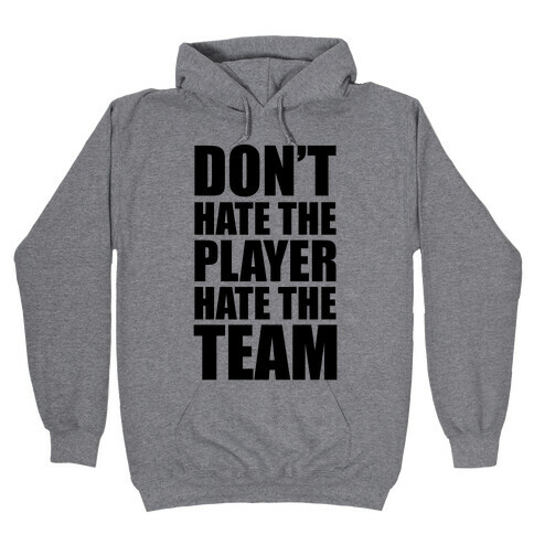 Don't Hate The Player, Hate The Team Hooded Sweatshirt