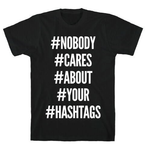 Nobody Cares About Your Hashtags T-Shirt