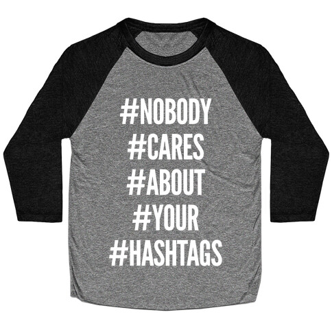 Nobody Cares About Your Hashtags Baseball Tee