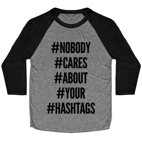 Nobody Cares About Your Hashtags Baseball Tee