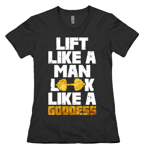Lift Like A Man Look Like A Goddess Womens T-Shirt