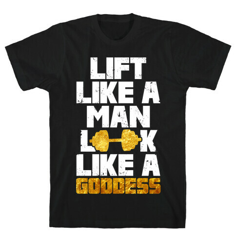 Lift Like A Man Look Like A Goddess T-Shirt