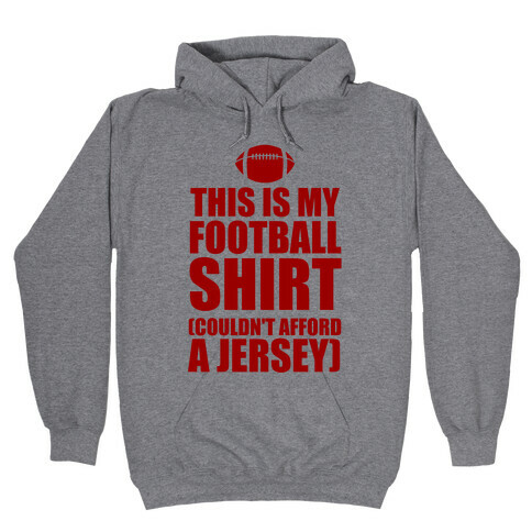 This Is My Football Shirt (Couldn't Afford A Jersey) Hooded Sweatshirt