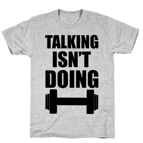 Talking isn't Doing!  T-Shirt