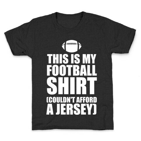 This Is My Football Shirt (Couldn't Afford A Jersey) (White Ink) Kids T-Shirt