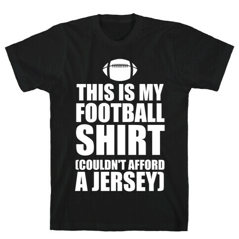 This Is My Football Shirt (Couldn't Afford A Jersey) (White Ink) T-Shirt