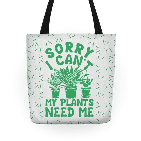 Sorry I Can't My Plants Need Me Tote