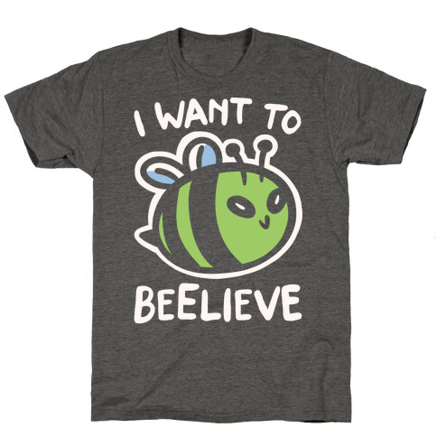 I Want To Beelieve White Print parody T-Shirt