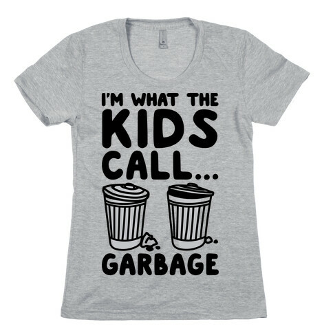 I'm What The Kids Call Garbage Womens T-Shirt