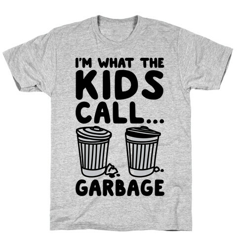 I'm What The Kids Call Garbage T-Shirt