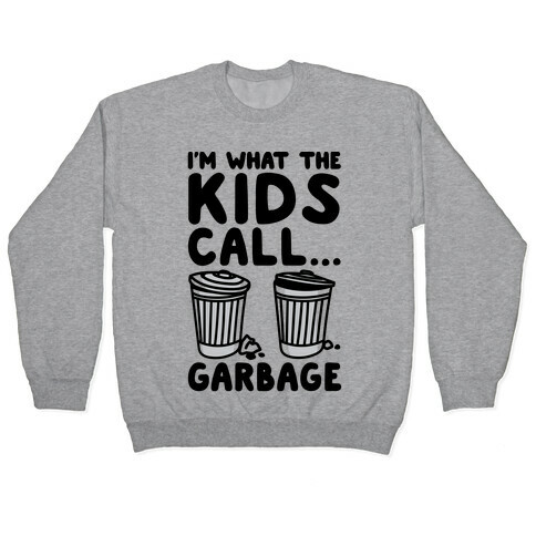 I'm What The Kids Call Garbage Pullover