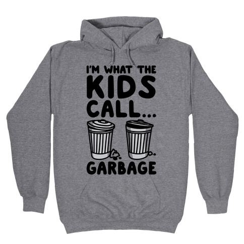 I'm What The Kids Call Garbage Hooded Sweatshirt