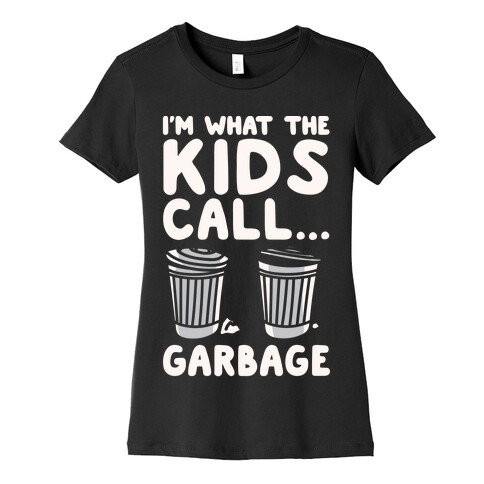 I'm What The Kids Call Garbage White Print Womens T-Shirt