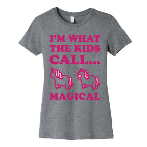 I'm What The Kids Call Magical Womens T-Shirt