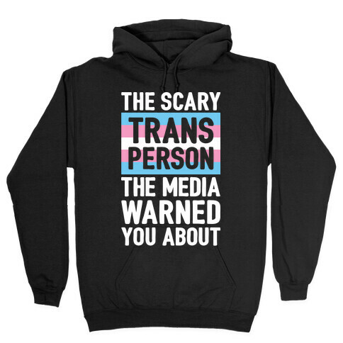 The Scary Trans Person The Media Warned You About Hooded Sweatshirt