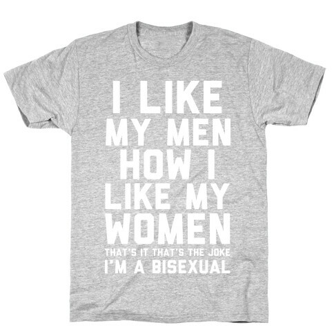 I Like My Men How I Like My Women Bisexual T-Shirt