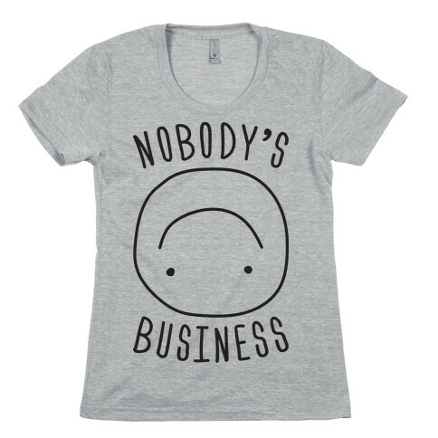 Nobody's Business Womens T-Shirt