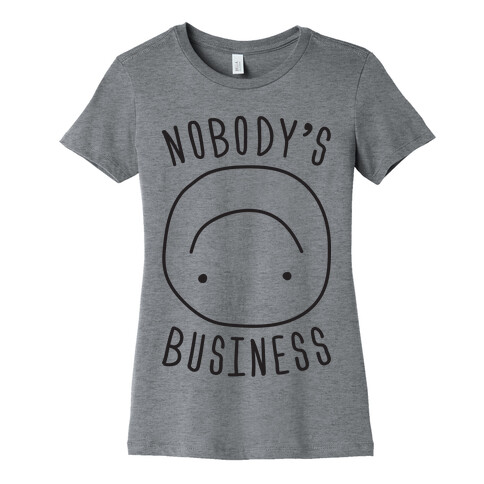 Nobody's Business Womens T-Shirt