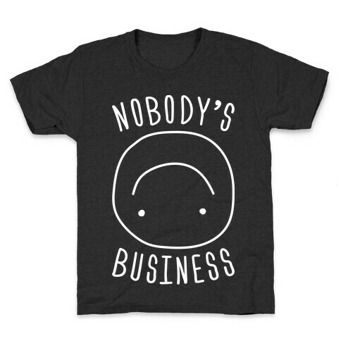 Nobody's Business Kids T-Shirt