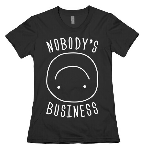 Nobody's Business Womens T-Shirt