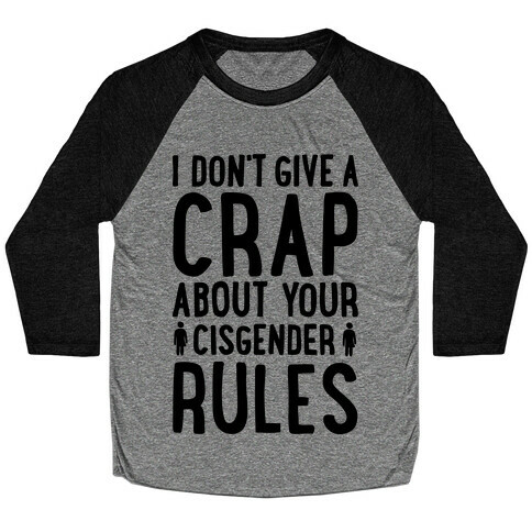 I Don't Give A Crap About Your Cisgender Rules Baseball Tee