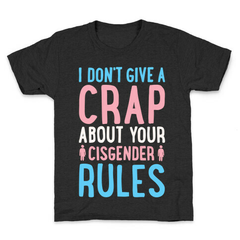 I Don't Give A Crap About Your Cisgender Rules White Print Kids T-Shirt