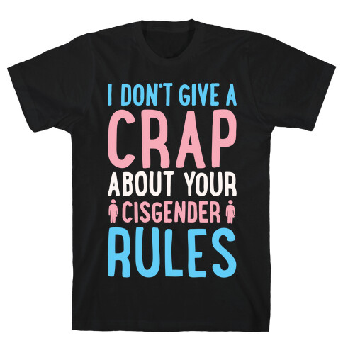 I Don't Give A Crap About Your Cisgender Rules White Print T-Shirt