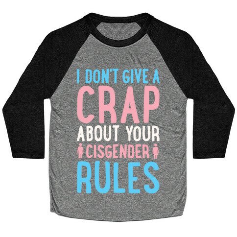 I Don't Give A Crap About Your Cisgender Rules White Print Baseball Tee