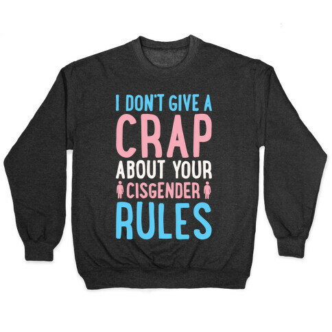 I Don't Give A Crap About Your Cisgender Rules White Print Pullover