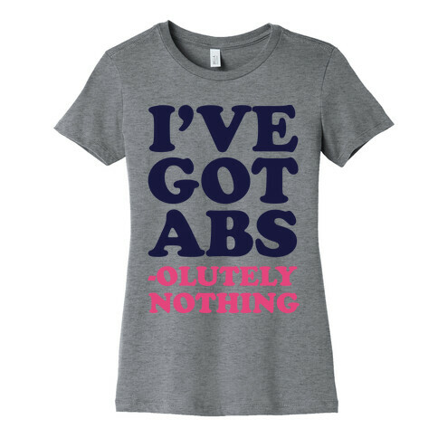 I've Got Abs- olutely Nothing Womens T-Shirt