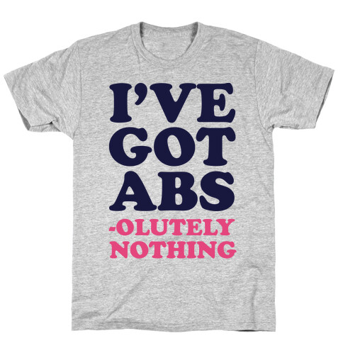 I've Got Abs- olutely Nothing T-Shirt